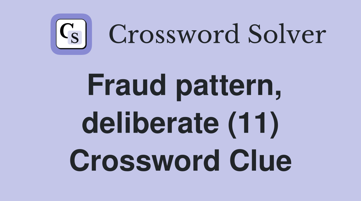 Fraud pattern, deliberate (11) Crossword Clue Answers Crossword Solver